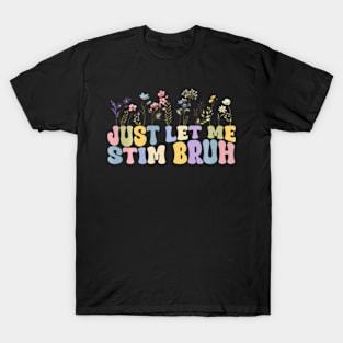 Just Let Me Stim Bro Bruh Floral Quote Autism Neurodiversity T-Shirt